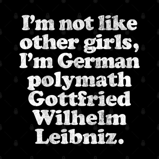 I'm Not Like Other Girls I'm Gottfried Liebniz by DankFutura