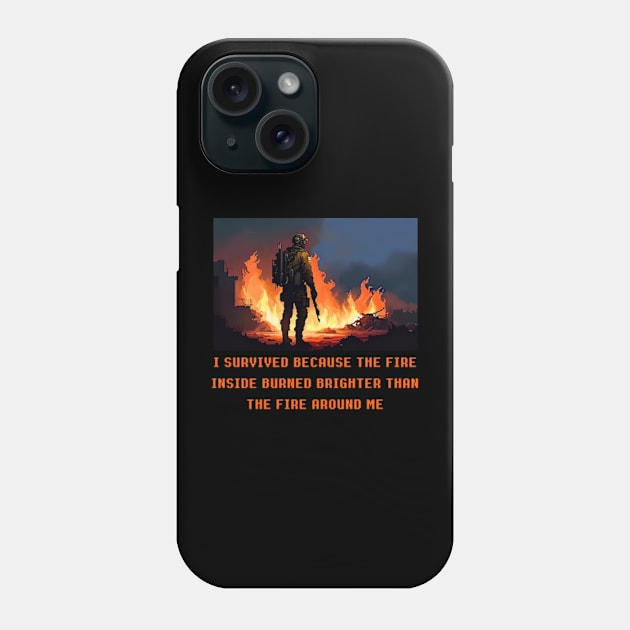 I survived because the fire inside burned brighter than the fire around me Phone Case by DystoTown