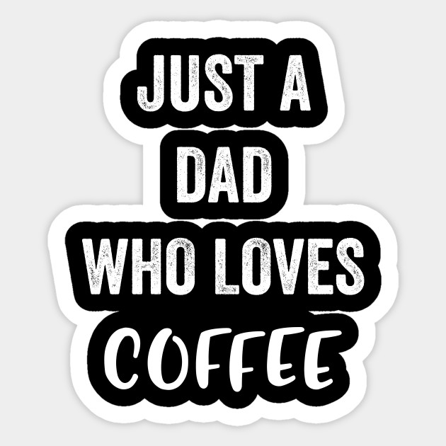 Just A Dad Who Loves Coffee - Coffee - Sticker