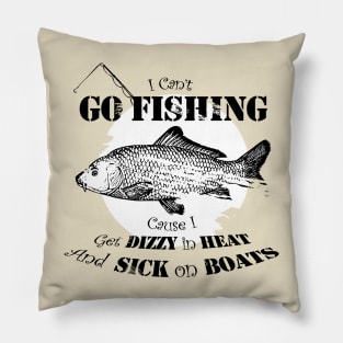 I can't go fishing cause i get dizzy in heat and sick on boats Pillow