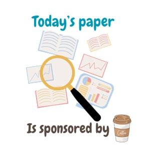 Today's paper is sponsored by coffee, PhD student coffee lovers T-Shirt