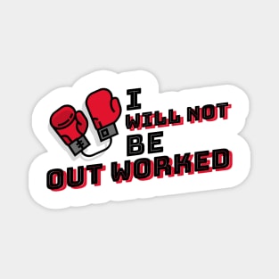 I Will Not Be Out Worked - T-Shirt Magnet