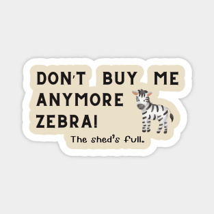 Don't buy me anymore Zebra! Magnet