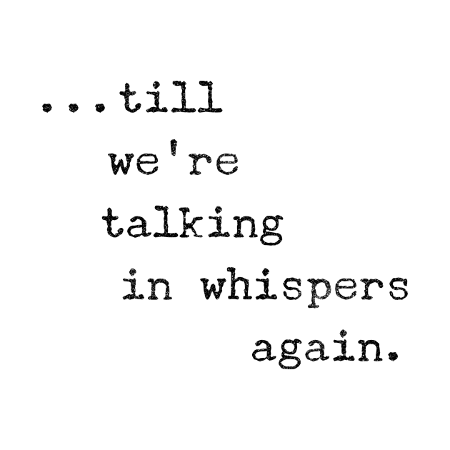 Till we're talking in whispers again by mike11209