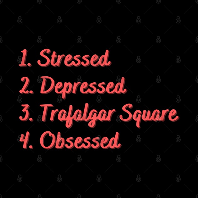 Stressed. Depressed. Trafalgar Square. Obsessed. by Eat Sleep Repeat