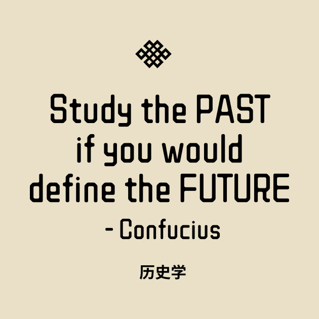 “Study the past if you would define the future.” - Confucius by ZanyPast