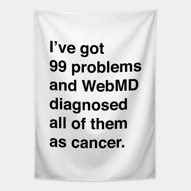 I've Got 99 Problems And WebMD Diagnosed All Of Them As Cancer (Black Text) Tapestry by inotyler