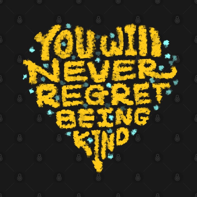 YOU WILL NEVER REGRET BEING KIND by zzzozzo