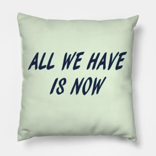 all we have is now Pillow