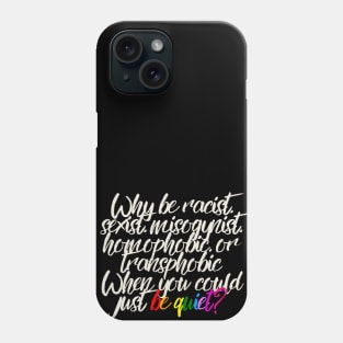 Why be racist sexist misogynist homophobic or transphobic when you could just be quiet? Phone Case