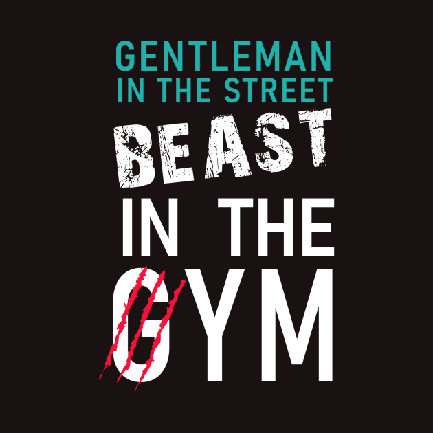 Gentleman in the street, Beast in the gym by WARRIORS GYM