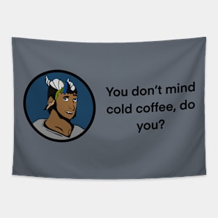 You don’t mind cold coffee, do you? Tapestry