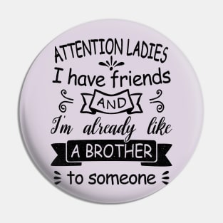 Attention Ladies, I have friends and I'm already like a brother to someone. Pin