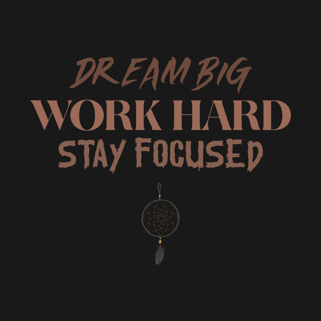 DREAM BIG WORK HARD STAY FOCUSED by DoOrDyeTees