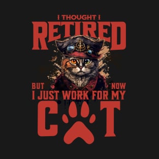 I Thought I Retired But No I Just Work for My Cat T-Shirt