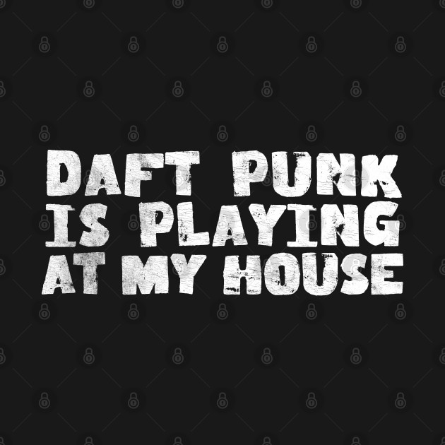 Discover Daft Punk is playing at my house - Dj Gift Idea - T-Shirt