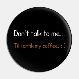 Don't talk to me... Till i drink my coffee. Pin