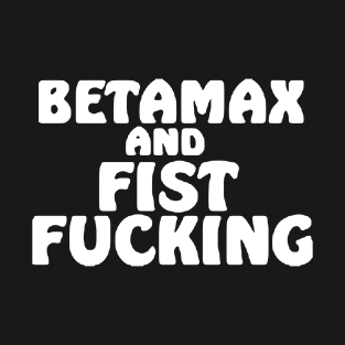 Betamax And Fist Fucking T-Shirt