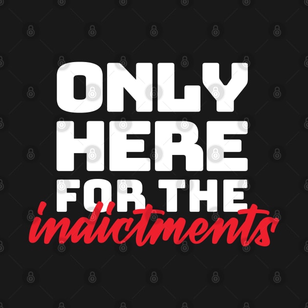 "only here for the indictments" in plain white letters - treason is the reason for the season by PlanetSnark