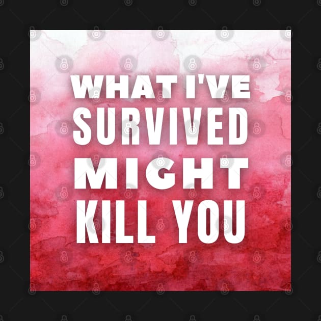 What I've survived might kill you, Inspirational and Motivational Quotes Design by Hifzhan Graphics