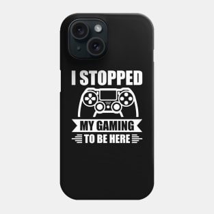 I stopped my gaming to be here - Funny Meme Simple Black and White Gaming Quotes Satire Sayings Phone Case