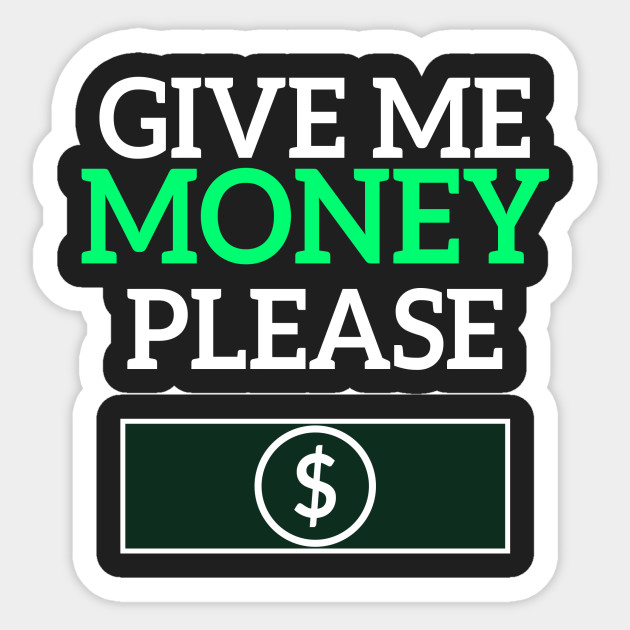 give me money