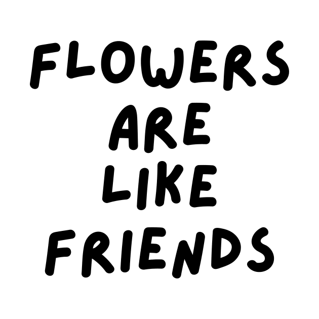 Flowers are like friends by HandrisKarwa