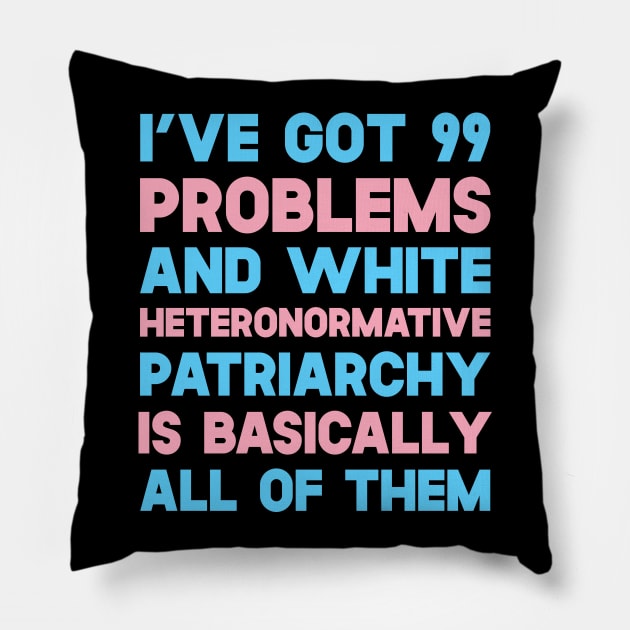 I've Got 99 Problems And White Heteronormative Patriarchy Is Basically All Of Them Pillow by SusurrationStudio