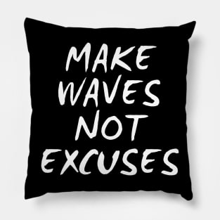 Make Waves Not Excuses Pillow