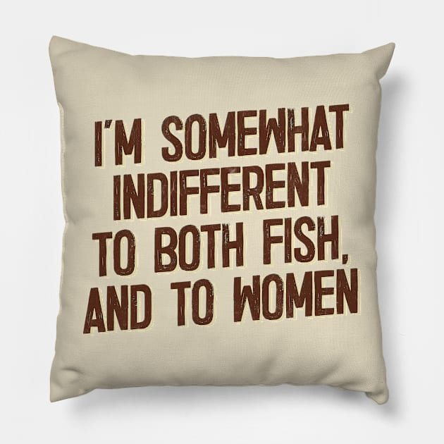 I'm Somewhat Indifferent To Both Fish & To Women Pillow by DankFutura