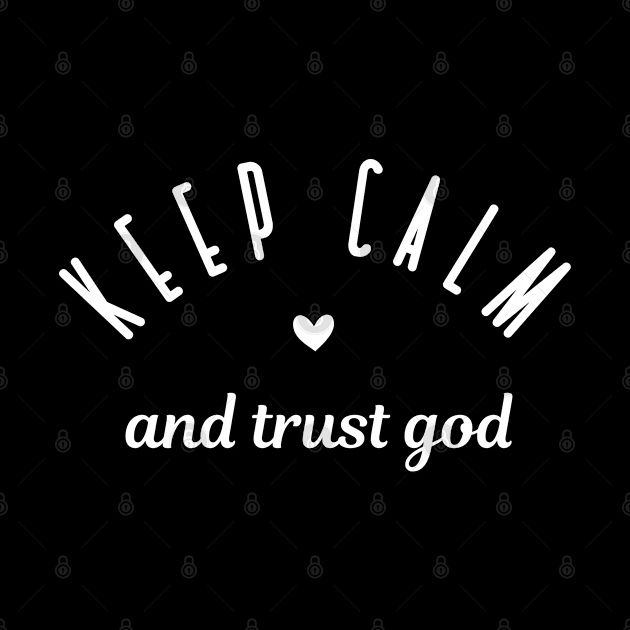 Keep Calm and Trust God - Christian Quote by ChristianLifeApparel