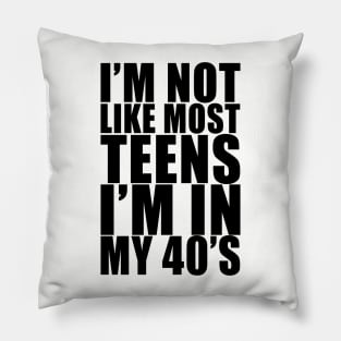 I'm not like most teens i'm in my 40s Pillow