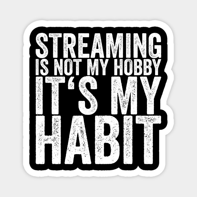 Streaming Is Not My Hobby It's My Habit - Funny Quotes - Magnet | TeePublic