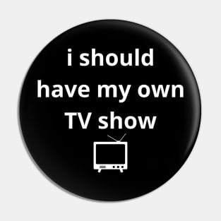 i should have my own TV show Pin