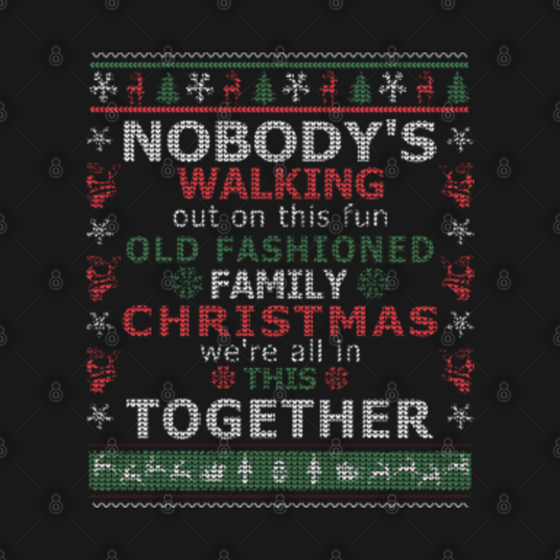 Discover Christmas Nobody's Walking Out On This Fun Old Fashioned Family Christmas We're All In This Together - Christmas Sweaters - T-Shirt