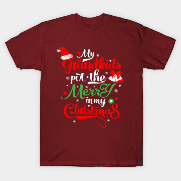 Funny Grandparents Gift Grandma Grandpa Gifts Xmas Gift Ideas My Grandkids Put The Merry In My Christmas Grandparents T Shirt Teepublic