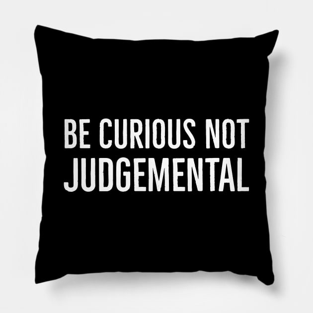 Be Curious Not Judgemental Pillow by Suzhi Q