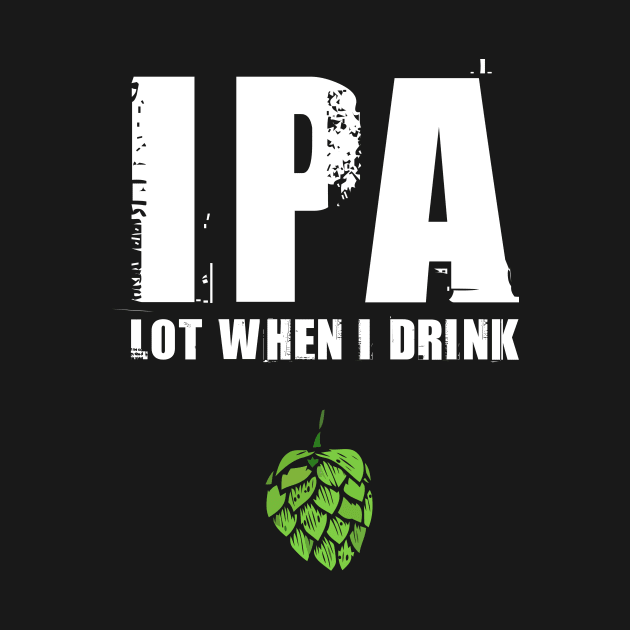 IPA Lot When I Drink by hoopoe