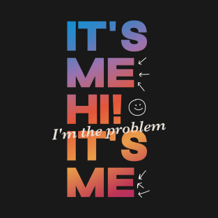 It's Me Hi! I'm The Problem It's Me T-Shirt