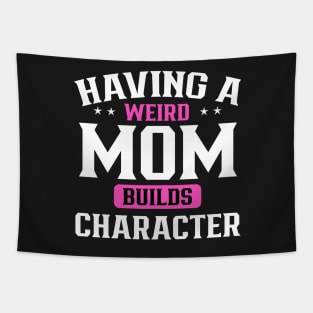 Having a weird mom builds character Tapestry