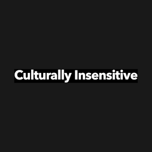 Culturally Insensitive T-Shirt