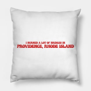 I burned a lot of bridges in Providence, Rhode Island Pillow