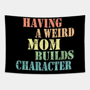 Mother Gifts - Having A Weird Mom Builds Character For Mom Tapestry