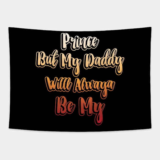 Prince But My Daddy Will Always Be My, Gift for Dad, Daddy Gift, Bonus Dad Gift, Step Dad, Fathers Day, Papa Gift Tapestry by CoApparel