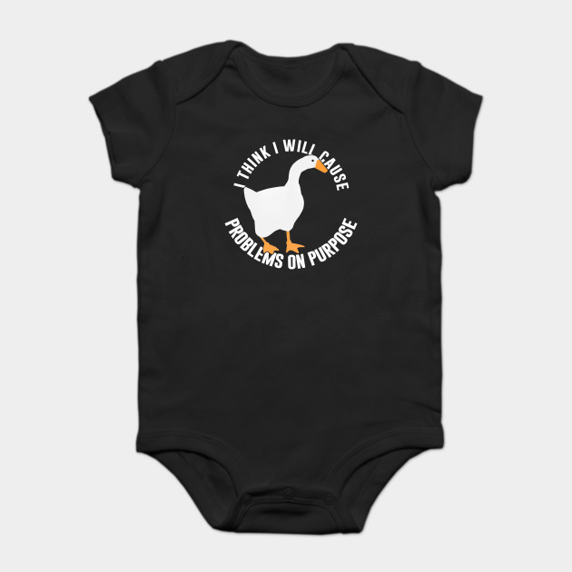 Untitled Goose Game I Think I Will Cause Problems On Purpose Meme Onesie Teepublic