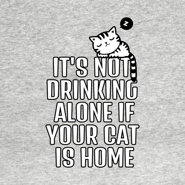 Its Not Drinking Alone If Your Cat Is Home Kitten Long Sleeve