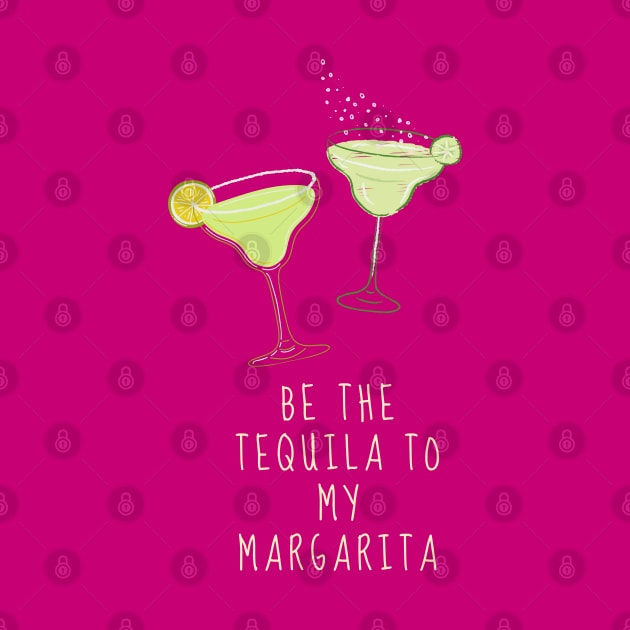 Be the Tequila to my Margarita by TTWW Studios