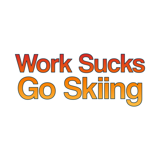 Work Sucks, Go Skiing by ChasingGnarnia