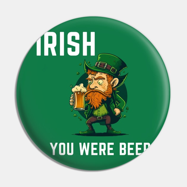 Irish You Were Beer Pin by ForbiddenGeek