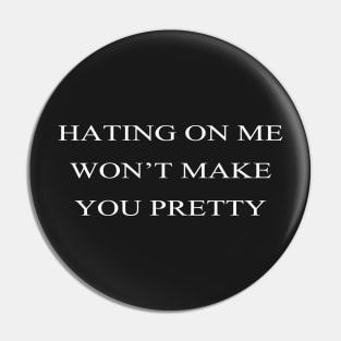 hating on me wont make you pretty Pin